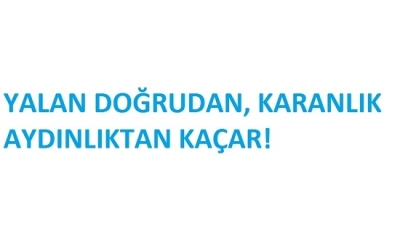 Yalan Doğrudan, Karanlık Aydınlıktan Kaçar